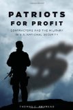 Patriots for Profit: Contractors and the Military in U.S. National Security (Stanford Security Studies)
