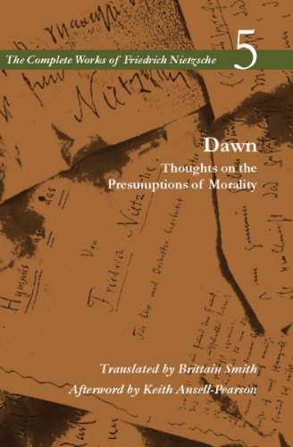 Dawn: Thoughts on the Presumptions of Morality, Vol. 5 (The Complete Works of Friedrich Nietzsche)