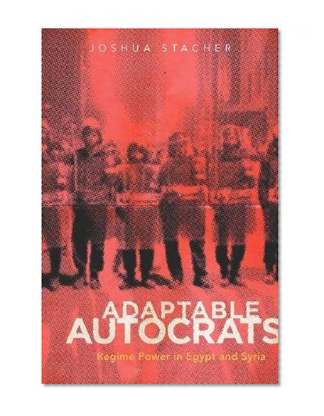 Adaptable Autocrats: Regime Power in Egypt and Syria (Stanford Studies in Middle Eastern and Islamic Societies and Culture) (Stanford Studies in Middle Eastern and Islamic Societies and Cultures)