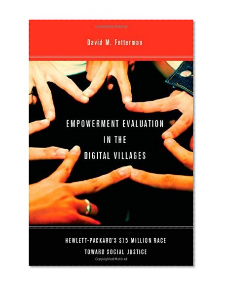 Empowerment Evaluation in the Digital Villages: Hewlett-Packardâ€™s $15 Million Race Toward Social Justice