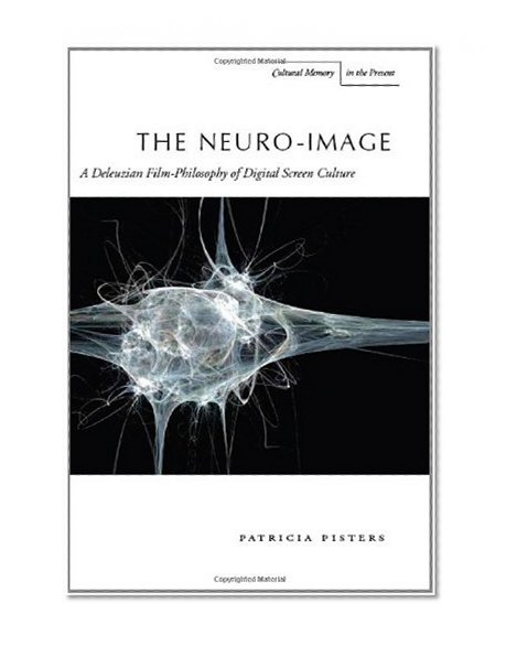 The Neuro-Image: A Deleuzian Film-Philosophy of Digital Screen Culture (Cultural Memory in the Present)
