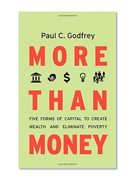 More than Money: Five Forms of Capital to Create Wealth and Eliminate Poverty