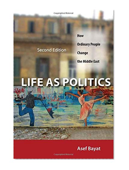 Life As Politics: How Ordinary People Change the Middle East