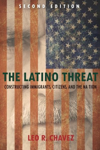 The Latino Threat: Constructing Immigrants, Citizens, and the Nation, Second Edition