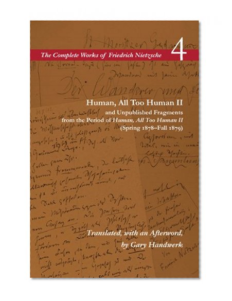 Human, All Too Human II and Unpublished Fragments from the Period of <I>Human, All Too Human II</I> (Spring 1878–Fall 1879): Volume 4 (The Complete Works of Friedrich Nietzsche)