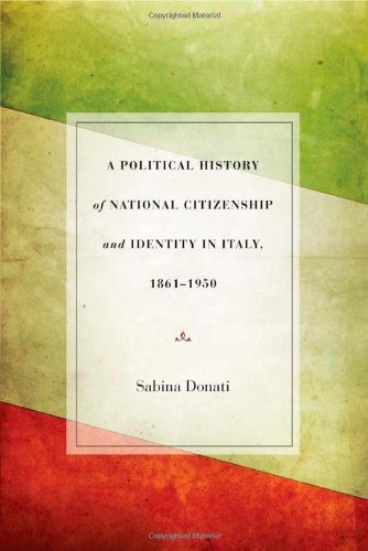 A Political History of National Citizenship and Identity in Italy, 1861â€“1950