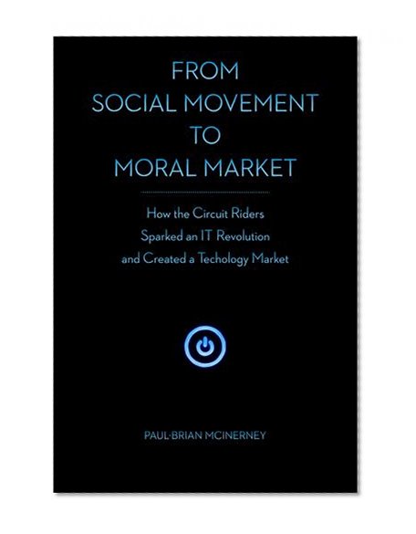 From Social Movement to Moral Market: How the Circuit Riders Sparked an IT Revolution and Created a Technology Market