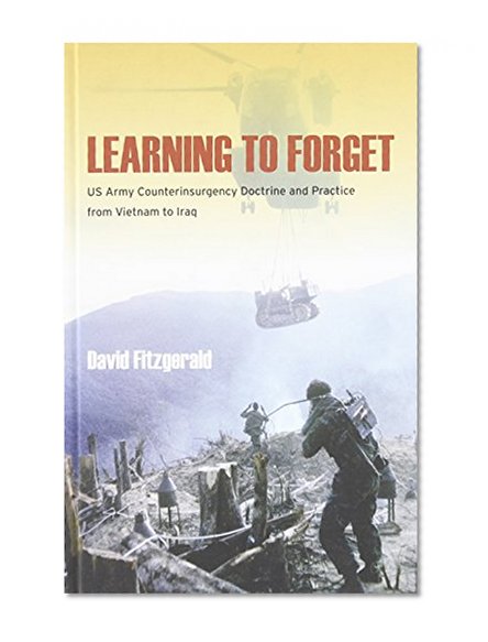 Learning to Forget: US Army Counterinsurgency Doctrine and Practice from Vietnam to Iraq (Stanford Security Studies)