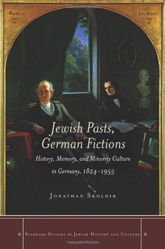 Jewish Pasts, German Fictions: History, Memory, and Minority Culture in Germany, 1824-1955 (Stanford Studies in Jewish History and C)