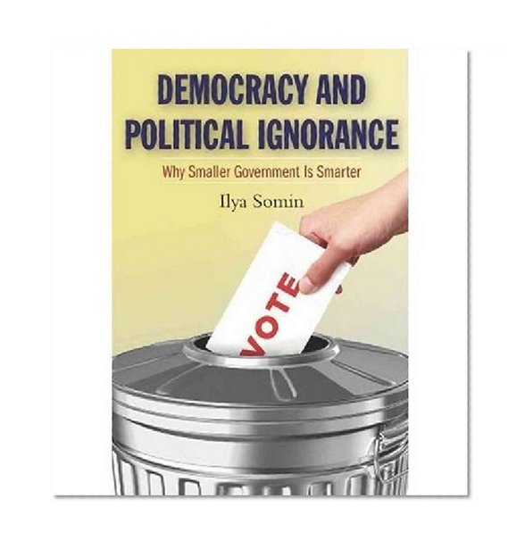 Democracy and Political Ignorance: Why Smaller Government Is Smarter