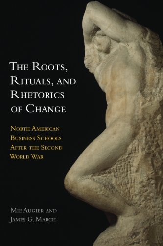 The Roots, Rituals, and Rhetorics of Change: North American Business Schools After the Second World War