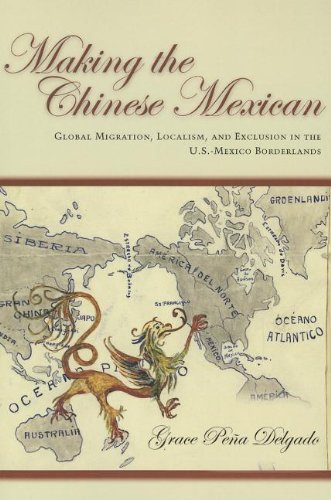 Making the Chinese Mexican: Global Migration, Localism, and Exclusion in the U.S.-Mexico Borderlands