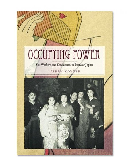 Occupying Power: Sex Workers and Servicemen in Postwar Japan (Studies of the Weatherhead East Asian In)