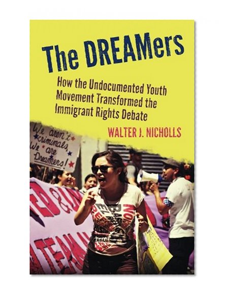 Book Cover The DREAMers: How the Undocumented Youth Movement Transformed the Immigrant Rights Debate