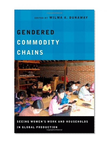 Gendered Commodity Chains: Seeing Women's Work and Households in Global Production