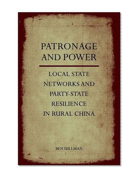 Patronage and Power: Local State Networks and Party-State Resilience in Rural China