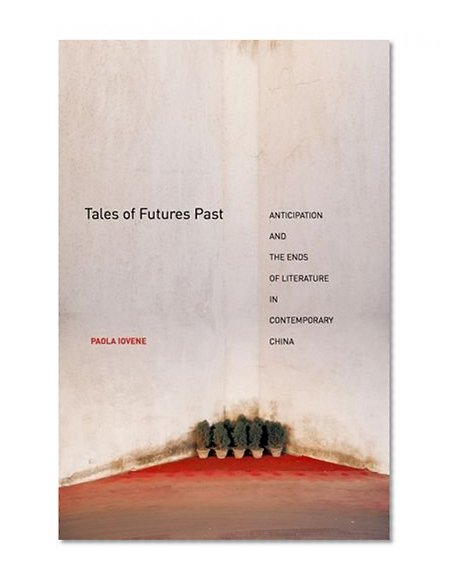 Tales of Futures Past: Anticipation and the Ends of Literature in Contemporary China
