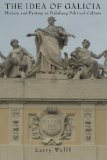 The Idea of Galicia: History and Fantasy in Habsburg Political Culture