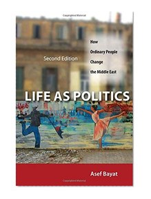Life As Politics: How Ordinary People Change the Middle East