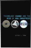Technology Change and the Rise of New Industries (Innovation and Technology in the World E)