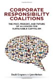 Corporate Responsibility Coalitions: The Past, Present, and Future of Alliances for Sustainable Capitalism