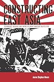 Constructing East Asia: Technology, Ideology, and Empire in Japanâ€™s Wartime Era, 1931-1945
