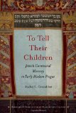 To Tell Their Children: Jewish Communal Memory in Early Modern Prague (Stanford Studies in Jewish History and C)