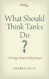 What Should Think Tanks Do?: A Strategic Guide to Policy Impact