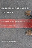 Markets in the Name of Socialism: The Left-Wing Origins of Neoliberalism
