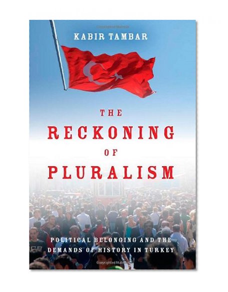 The Reckoning of Pluralism: Political Belonging and the Demands of History in Turkey (Stanford Studies in Middle Eastern and I)