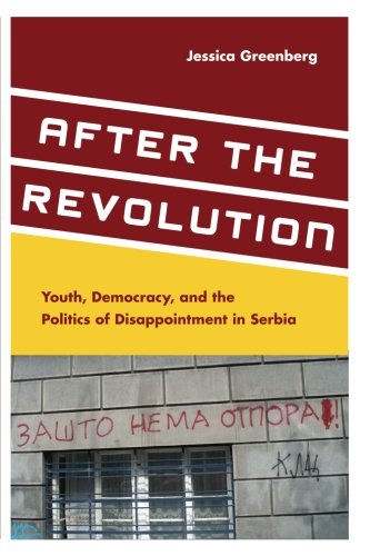 After the Revolution: Youth, Democracy, and the Politics of Disappointment in Serbia