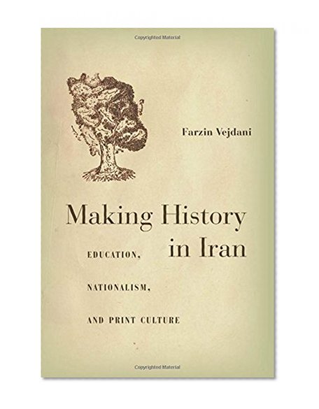 Making History in Iran: Education, Nationalism, and Print Culture