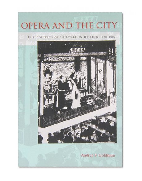 Opera and the City: The Politics of Culture in Beijing, 1770-1900
