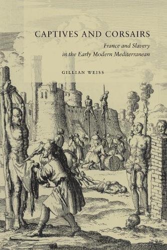 Captives and Corsairs: France and Slavery in the Early Modern Mediterranean