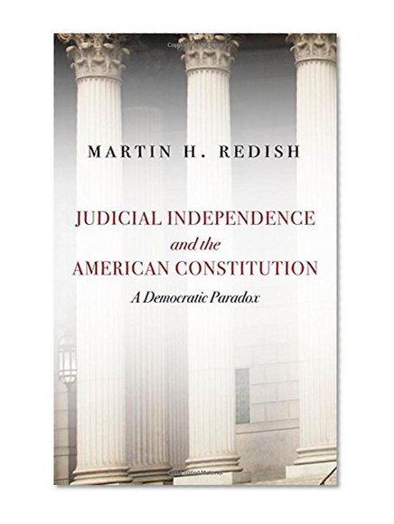 Judicial Independence and the American Constitution: A Democratic Paradox