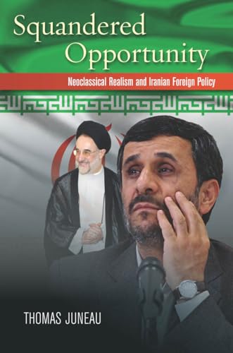 Squandered Opportunity: Neoclassical Realism and Iranian Foreign Policy