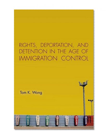 Rights, Deportation, and Detention in the Age of Immigration Control