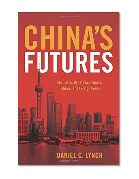 China's Futures: PRC Elites Debate Economics, Politics, and Foreign Policy