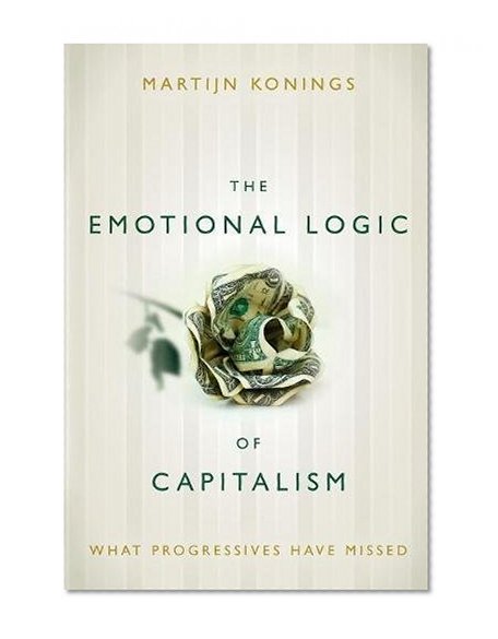 The Emotional Logic of Capitalism: What Progressives Have Missed