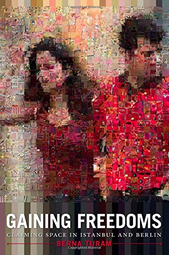 Gaining Freedoms: Claiming Space in Istanbul and Berlin