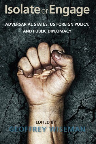 Isolate or Engage: Adversarial States, US Foreign Policy, and Public Diplomacy