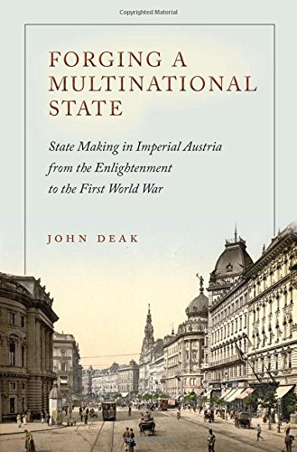Forging a Multinational State: State Making in Imperial Austria from the Enlightenment to the First World War (Stanford Studies on Central and Eastern)