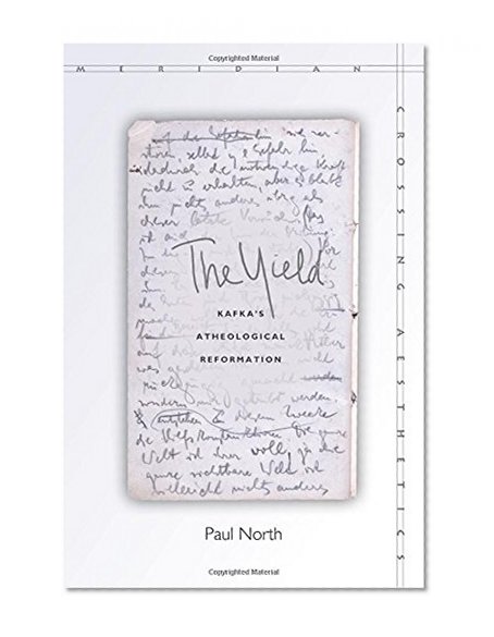 The Yield: Kafka's Atheological Reformation (Meridian: Crossing Aesthetics)