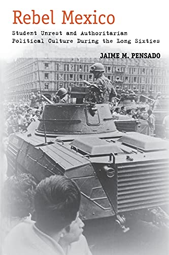 Rebel Mexico: Student Unrest and Authoritarian Political Culture During the Long Sixties