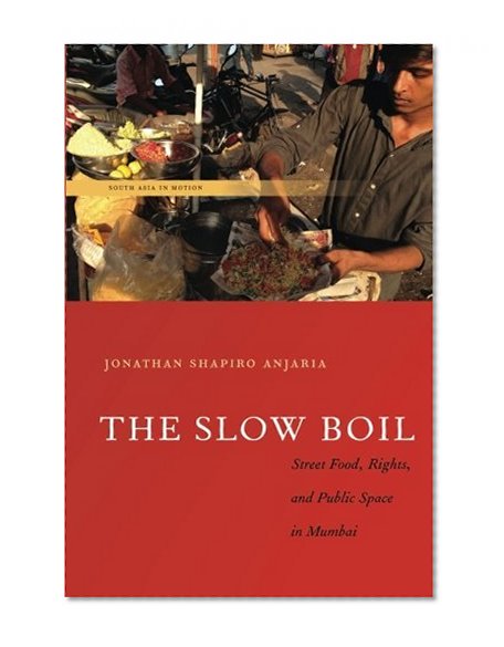 Book Cover The Slow Boil: Street Food, Rights and Public Space in Mumbai (South Asia in Motion)