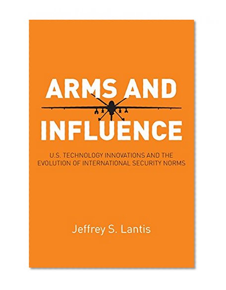 Arms and Influence: U.S. Technology Innovations and the Evolution of International Security Norms