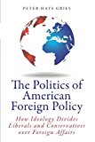 The Politics of American Foreign Policy: How Ideology Divides Liberals and Conservatives over Foreign Affairs