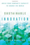 Sustainable Innovation: Build Your Companyâ€™s Capacity to Change the World (Innovation and Technology in the World E)