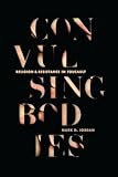 Convulsing Bodies: Religion and Resistance in Foucault