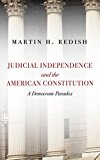 Judicial Independence and the American Constitution: A Democratic Paradox